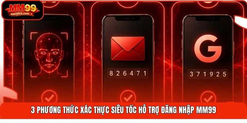 Đăng nhập MM99 | Truy Cập 3 Giây - Bảo Mật 2 Lớp Mã Hoá 2 3 phương thức xác thực siêu tốc hỗ trợ đăng nhập MM99