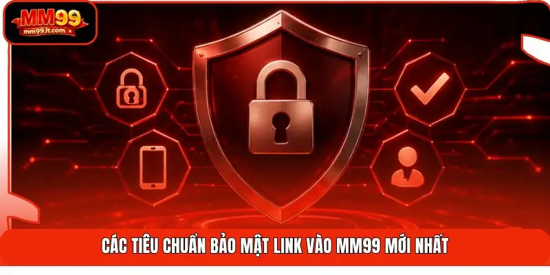 Các tiêu chuẩn bảo mật link vào MM99 mới nhất