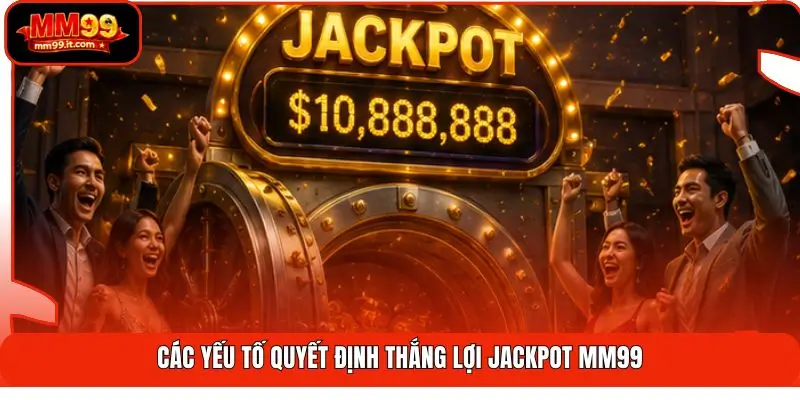 Các yếu tố quyết định thắng lợi Jackpot MM99