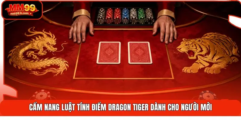 Dragon Tiger MM99 | Lật Nhanh 2 Cửa - Húp Trọn Tiền Thưởng 2 Cẩm nang luật tính điểm Dragon Tiger dành cho người mới