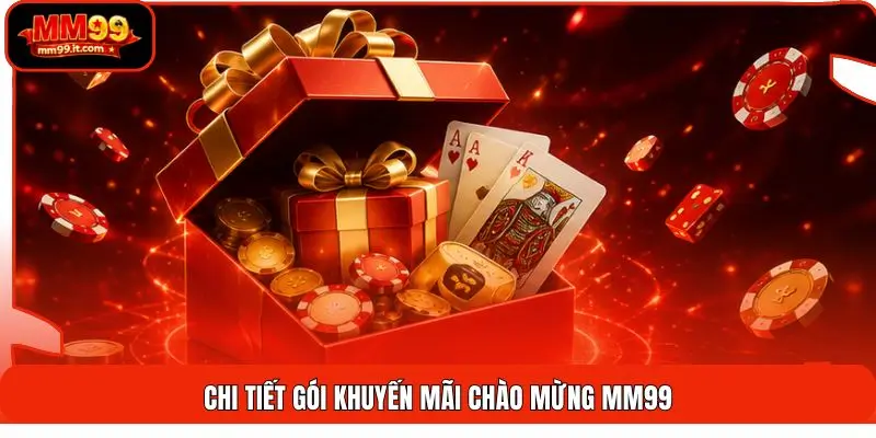 Khuyến Mãi Chào Mừng MM99 | Tặng 188K - Nhận Thưởng 100% 1 Chi tiết gói khuyến mãi chào mừng MM99