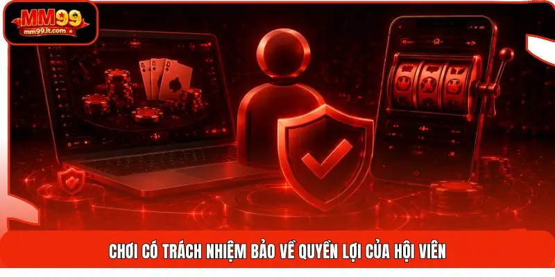 Chơi Có Trách Nhiệm 1 Chơi có trách nhiệm bảo về quyền lợi của hội viên