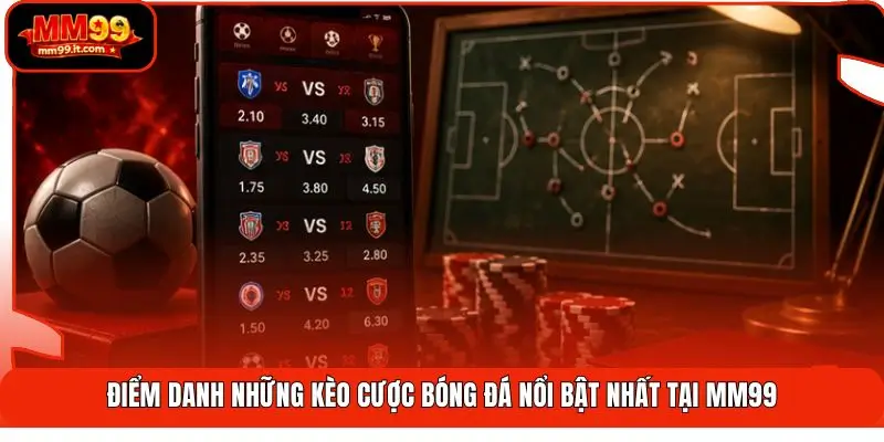 Cược Bóng Đá MM99 | Săn Kèo 90 Phút - Thắng Đậm Trận Cầu 2 Điểm danh những kèo cược bóng đá nổi bật nhất tại MM99