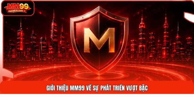 Giới thiệu MM99 về sự phát triển vượt bậc