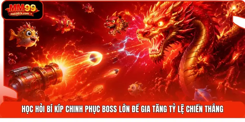 Top Game Bắn Cá MM99 | Giải Trí Đỉnh Cao - Nhận Quà 100% 3 Học hỏi bí kíp chinh phục boss lớn để gia tăng tỷ lệ chiến thắng