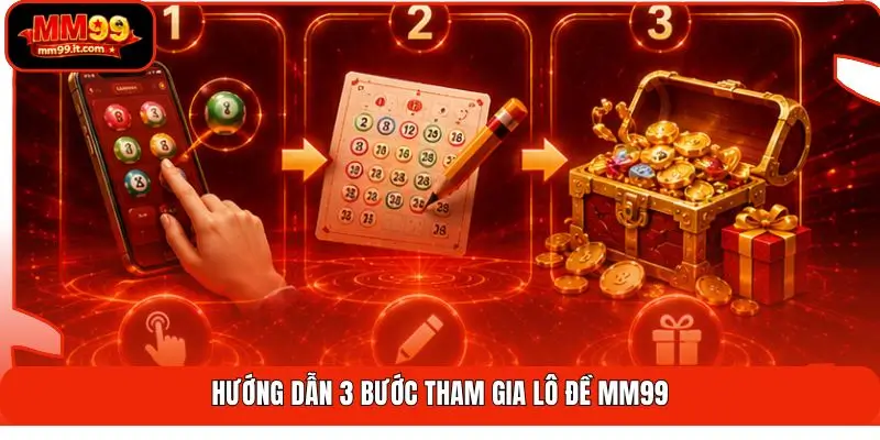 Lô Đề MM99 | Tỷ Lệ 1 Ăn 99 - Chốt Nhanh Nhận Thưởng 3 Hướng dẫn 3 bước tham gia lô đề MM99