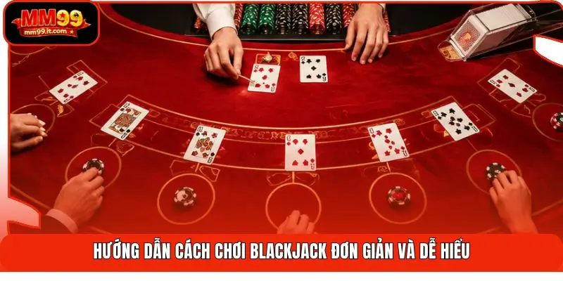 Hướng dẫn cách chơi Blackjack đơn giản và dễ hiểu