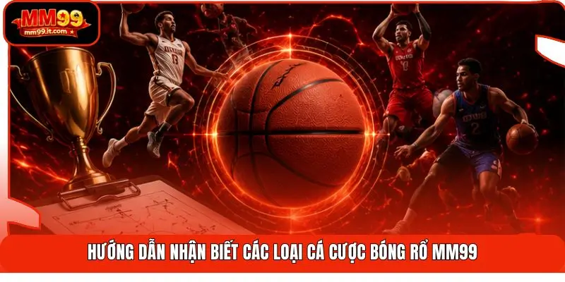 Hướng dẫn nhận biết các loại cá cược bóng rổ MM99