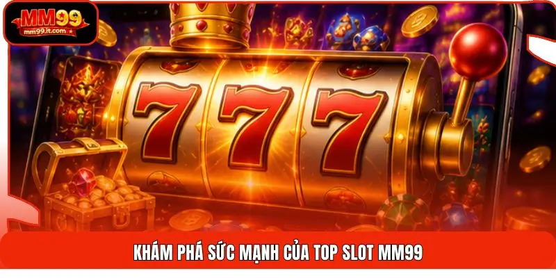 Khám phá sức mạnh của top slot MM99
