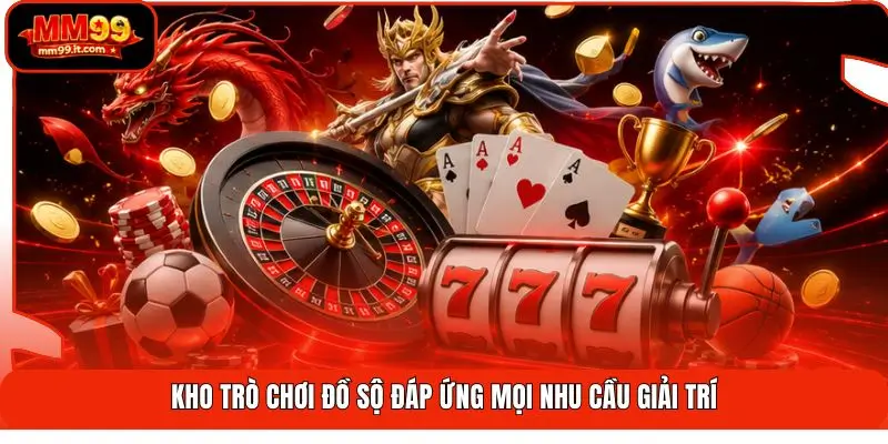 Kho trò chơi đồ sộ đáp ứng mọi nhu cầu giải trí