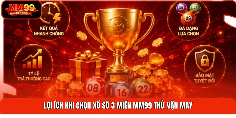 Lợi ích khi chọn xổ số 3 miền MM99 thử vận may