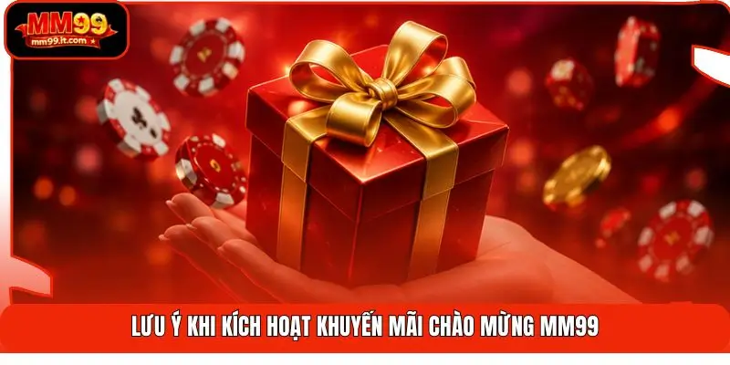Khuyến Mãi Chào Mừng MM99 | Tặng 188K - Nhận Thưởng 100% 3 Lưu ý khi kích hoạt khuyến mãi chào mừng MM99