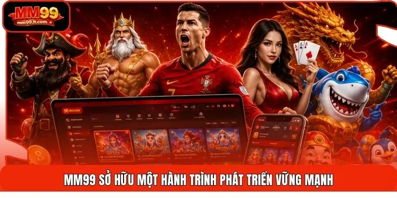 MM99 sở hữu một hành trình phát triển vững mạnh