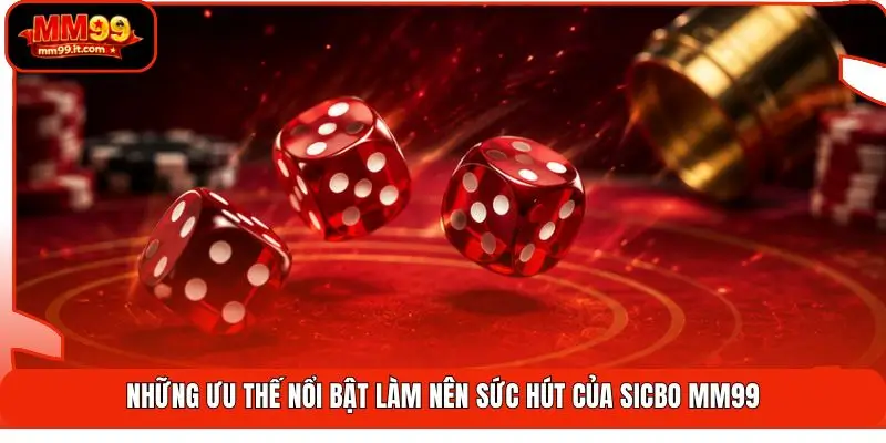 Những ưu thế nổi bật làm nên sức hút của Sicbo MM99