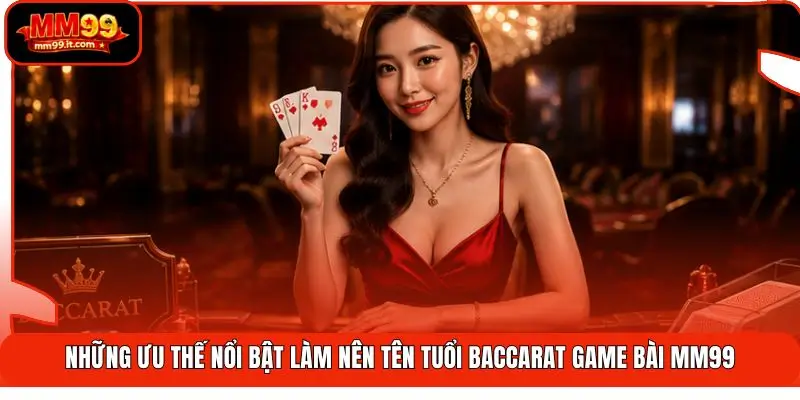Những ưu thế nổi bật làm nên tên tuổi Baccarat game bài MM99