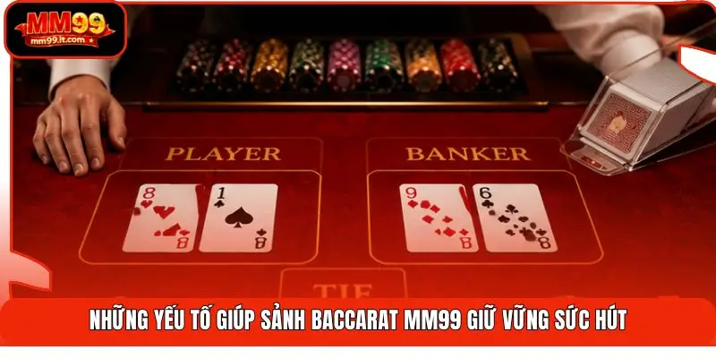 Baccarat MM99 | Soi Cầu 9 Điểm Chuẩn - Hốt Bạc Mỗi Ngày 1 Những yếu tố giúp sảnh Baccarat MM99 giữ vững sức hút