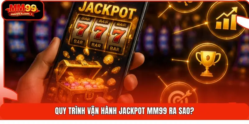 Quy trình vận hành Jackpot MM99 ra sao?