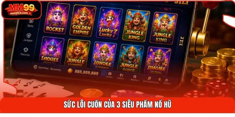 Sức lôi cuốn của 3 siêu phẩm nổ hũ