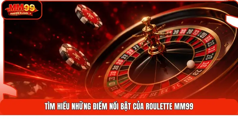 Tìm hiểu những điểm nổi bật của Roulette MM99