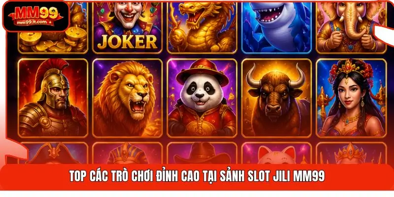 Top các trò chơi đỉnh cao tại sảnh Slot Jili MM99