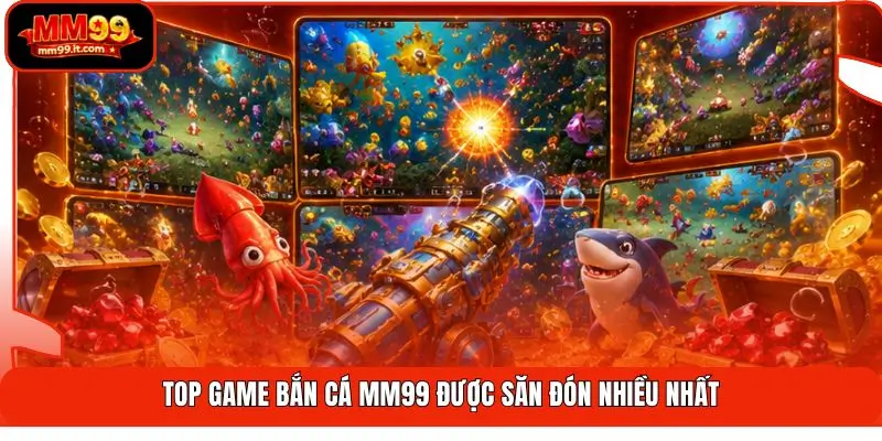 Top Game Bắn Cá MM99 | Giải Trí Đỉnh Cao - Nhận Quà 100% 2 Top game bắn cá MM99 được săn đón nhiều nhất