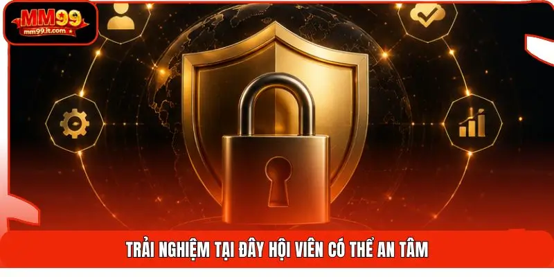 Trải nghiệm tại đây hội viên có thể an tâm
