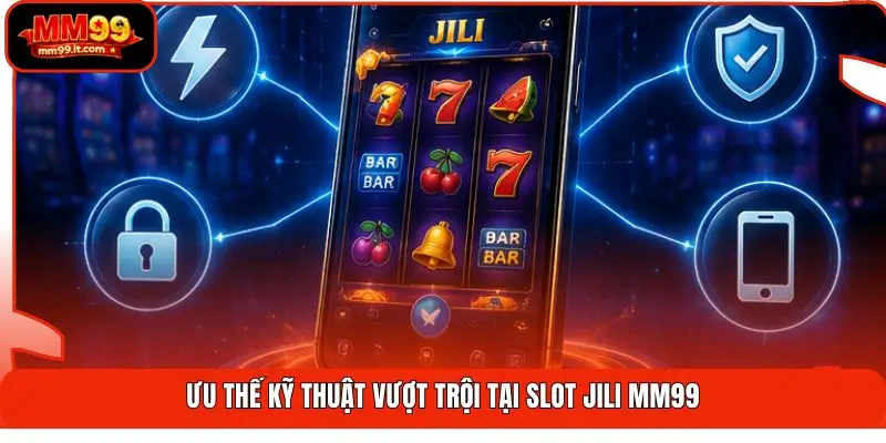 Ưu thế kỹ thuật vượt trội tại Slot Jili MM99